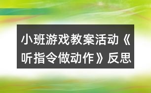 小班游戲教案活動(dòng)《聽指令做動(dòng)作》反思