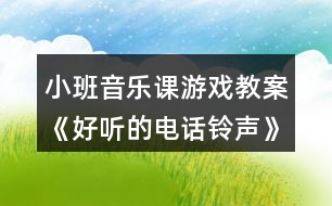 小班音樂課游戲教案《好聽的電話鈴聲》反思