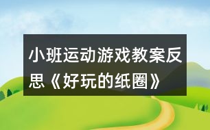 小班運動游戲教案反思《好玩的紙圈》