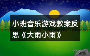 小班音樂游戲教案反思《大雨小雨》