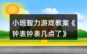 小班智力游戲教案《鐘表、鐘表幾點(diǎn)了》