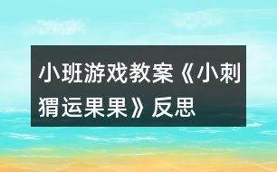 小班游戲教案《小刺猬運果果》反思