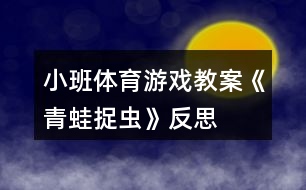 小班體育游戲教案《青蛙捉蟲(chóng)》反思