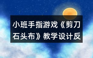 小班手指游戲《剪刀石頭布》教學(xué)設(shè)計(jì)反思