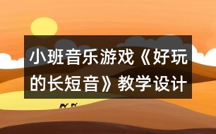 小班音樂(lè)游戲《好玩的長(zhǎng)短音》教學(xué)設(shè)計(jì)反思