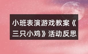 小班表演游戲教案《三只小雞》活動反思