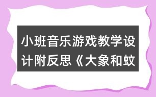 小班音樂游戲教學設計附反思《大象和蚊子》