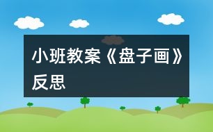 小班教案《盤子畫》反思