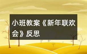 小班教案《新年聯(lián)歡會》反思