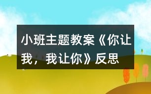 小班主題教案《你讓我，我讓你》反思