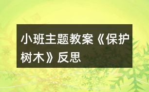 小班主題教案《保護(hù)樹(shù)木》反思