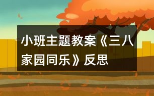 小班主題教案《三八家園同樂》反思