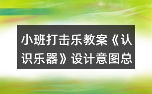 小班打擊樂教案《認(rèn)識樂器》設(shè)計意圖總結(jié)