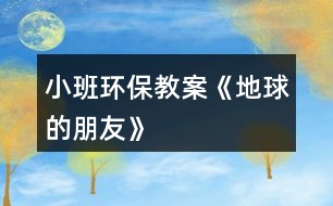 小班環(huán)保教案《地球的朋友》