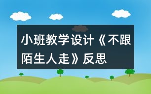 小班教學(xué)設(shè)計《不跟陌生人走》反思