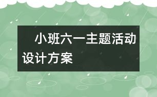 　小班“六一”主題活動設(shè)計方案