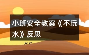 小班安全教案《不玩水》反思