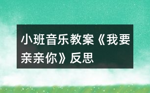 小班音樂教案《我要親親你》反思