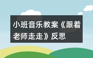 小班音樂(lè)教案《跟著老師走走》反思