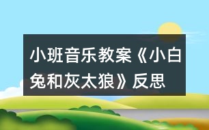 小班音樂教案《小白兔和灰太狼》反思