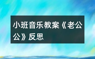 小班音樂教案《老公公》反思