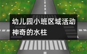 幼兒園小班區(qū)域活動：神奇的水柱