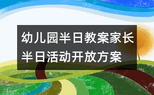 幼兒園半日教案：家長半日活動開放方案