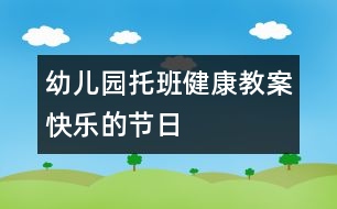 幼兒園托班健康教案：快樂(lè)的節(jié)日