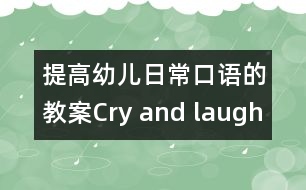 提高幼兒日?？谡Z的教案：Cry and laugh