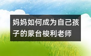 媽媽如何成為自己孩子的蒙臺(tái)梭利老師