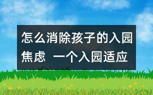 怎么消除孩子的入園焦慮  一個入園適應(yīng)困難兒童的個案報告