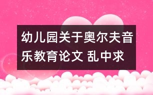 幼兒園關(guān)于奧爾夫音樂教育論文 亂中求序；因勢(shì)利導(dǎo)