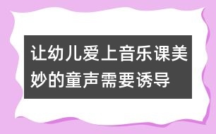 讓幼兒愛(ài)上音樂(lè)課：美妙的童聲需要誘導(dǎo)