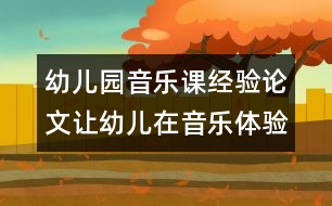 幼兒園音樂課經(jīng)驗論文：讓幼兒在音樂體驗中飛揚(yáng)個性