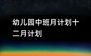 幼兒園中班月計(jì)劃：十二月計(jì)劃