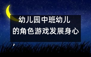    幼兒園中班幼兒的角色游戲：發(fā)展身心，健康游戲