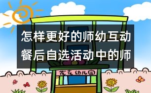 怎樣更好的師幼互動：餐后自選活動中的師幼互動