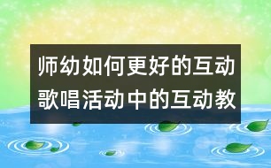 師幼如何更好的互動：歌唱活動中的互動教學(xué)