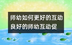 師幼如何更好的互動：良好的師幼互動—促進(jìn)幼兒發(fā)展