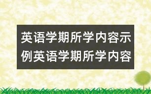 英語學(xué)期所學(xué)內(nèi)容示例英語學(xué)期所學(xué)內(nèi)容示例