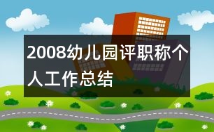 2008幼兒園評(píng)職稱個(gè)人工作總結(jié)