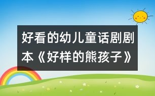 好看的幼兒童話劇劇本《好樣的熊孩子》