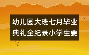 幼兒園大班七月畢業(yè)典禮全紀(jì)錄：小學(xué)生要快樂學(xué)習(xí)，快樂成長