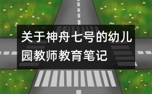 關于神舟七號的幼兒園教師教育筆記