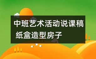 中班藝術(shù)活動說課稿 紙盒造型房子