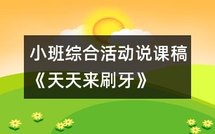 小班綜合活動(dòng)說(shuō)課稿《天天來(lái)刷牙》