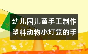 幼兒園兒童手工制作：塑料動物小燈籠的手工制作