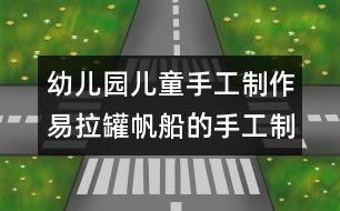 幼兒園兒童手工制作：易拉罐帆船的手工制作