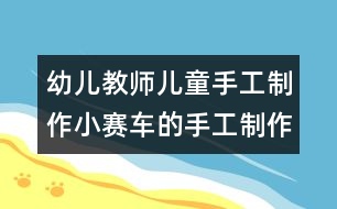 幼兒教師兒童手工制作：小賽車的手工制作