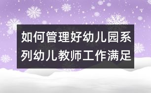 如何管理好幼兒園系列：幼兒教師工作滿(mǎn)足感全方位之闡釋